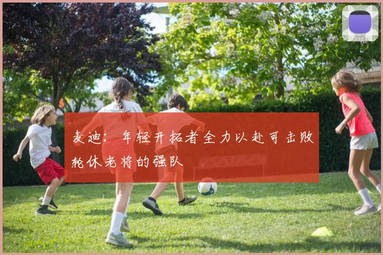 麦迪：年轻开拓者全力以赴可击败轮休老将的强队