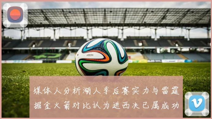 媒体人分析湖人季后赛实力与雷霆掘金火箭对比认为进西决已属成功