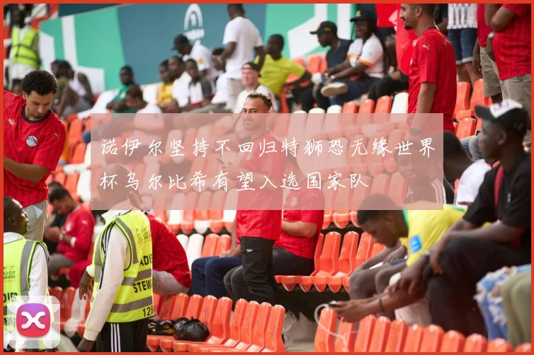 诺伊尔坚持不回归特狮恐无缘世界杯乌尔比希有望入选国家队
